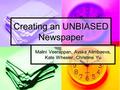 Creating an UNBIASED Newspaper Malini Veerappan, Ayska Alimbaeva, Kate Wheeler, Christine Yu.