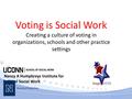 Voting is Social Work Creating a culture of voting in organizations, schools and other practice settings Nancy A Humphreys Institute for Political Social.