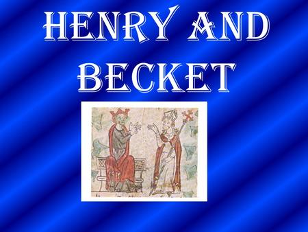 Henry and Becket Becket was brought up as a Merchant’s son. He was well educated in different schools around Europe.