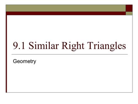 9.1 Similar Right Triangles Geometry. Objectives  Solve problems involving similar right triangles formed by the altitude drawn to the hypotenuse of.