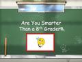 Are You Smarter Than a 8 th Grader? Are You Smarter Than a 5 th Grader? 1,000,000 500,000 300,000 175,000 100,000 50,000 25,000 10,000 5,000 2,000 1,000.