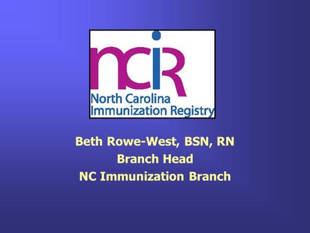 Beth Rowe-West, BSN, RN Branch Head NC Immunization Branch.