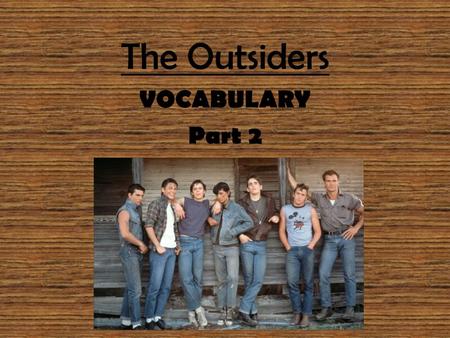 The Outsiders VOCABULARY Part 2 Indignant Ex. Sentence: “Johnny was so indignant he nearly squeaked.” ADJECTIVE Definition: angered at something unjust.