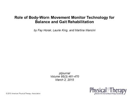 Role of Body-Worn Movement Monitor Technology for Balance and Gait Rehabilitation by Fay Horak, Laurie King, and Martina Mancini ptjournal Volume 95(3):461-470.