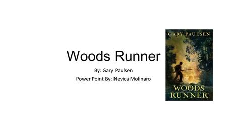 Woods Runner By: Gary Paulsen Power Point By: Nevica Molinaro.