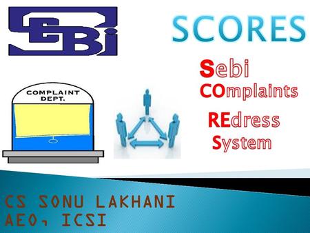 CS SONU LAKHANI AEO, ICSI.  SEBI has launched a centralized web based complaints redress system [SCORES] vide Circular CIR/OIAE/2/2011 dated 03.06.2011.