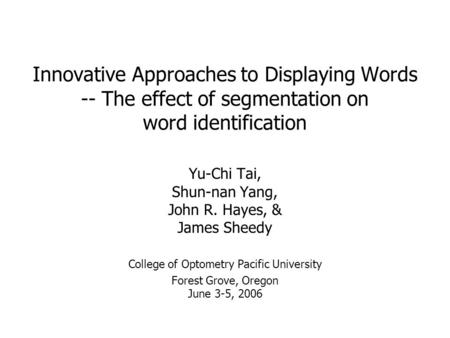 Innovative Approaches to Displaying Words -- The effect of segmentation on word identification Yu-Chi Tai, Shun-nan Yang, John R. Hayes, & James Sheedy.