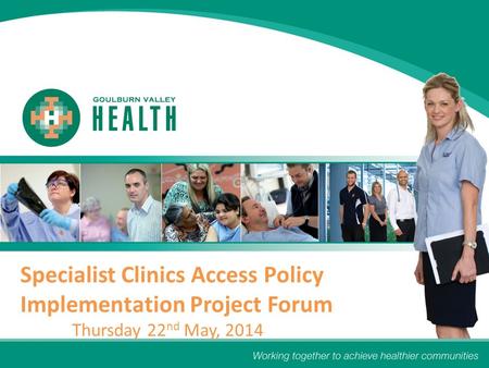 Specialist Clinics Access Policy Implementation Project Forum Thursday 22 nd May, 2014.