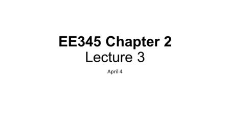 EE345 Chapter 2 Lecture 3 April 4. Quiz every Wednesday 1 quiz = 1% extra credit five quizzes before midterm  5% for midterm. five quizzes before final.