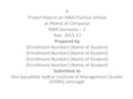 A Project Report on MBA Practice School at (Name of Company) MBA Semester – 2 Year: 2015-17 Prepared by (Enrollment Number) (Name of Student) Submitted.