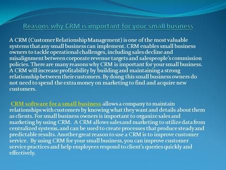 A CRM (Customer Relationship Management) is one of the most valuable systems that any small business can implement. CRM enables small business owners to.