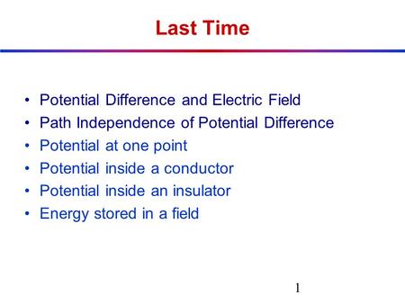 Last Time Potential Difference and Electric Field Path Independence of Potential Difference Potential at one point Potential inside a conductor Potential.