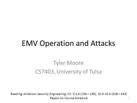 EMV Operation and Attacks Tyler Moore CS7403, University of Tulsa Reading: Anderson Security Engineering, Ch. 5.2.4 (136—138), 10.3-10.4 (328—343) Papers.