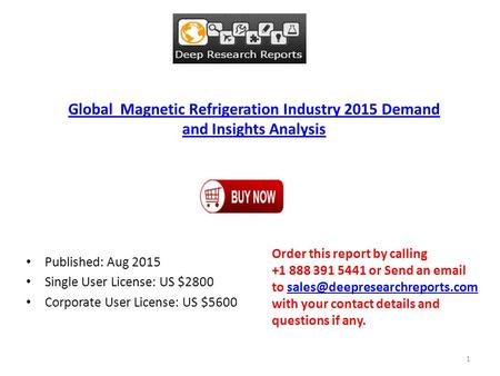 Global Magnetic Refrigeration Industry 2015 Demand and Insights Analysis Published: Aug 2015 Single User License: US $2800 Corporate User License: US $5600.