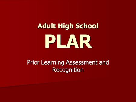 Adult High School PLAR Prior Learning Assessment and Recognition.