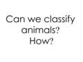 Can we classify animals ? How ?. Short e Vocabulary edb.