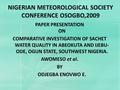 NIGERIAN METEOROLOGICAL SOCIETY CONFERENCE OSOGBO,2009 PAPER PRESENTATION ON COMPARATIVE INVESTIGATION OF SACHET WATER QUALITY IN ABEOKUTA AND IJEBU- ODE,