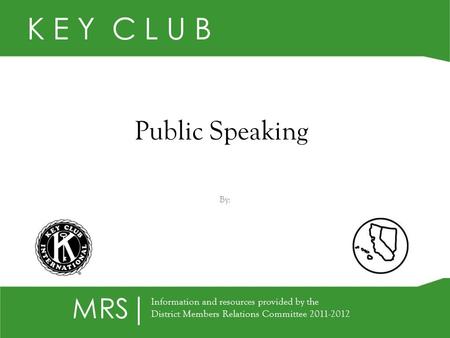 Public Speaking By: K E Y C L U B MRS Information and resources provided by the District Members Relations Committee 2011-2012.