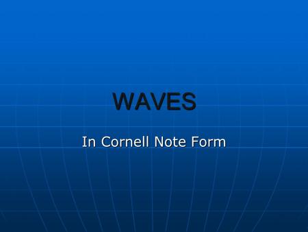 WAVES In Cornell Note Form. WAVES  Waves transmit energy through matter or space by any disturbance of the matter  matter – anything that has volume.