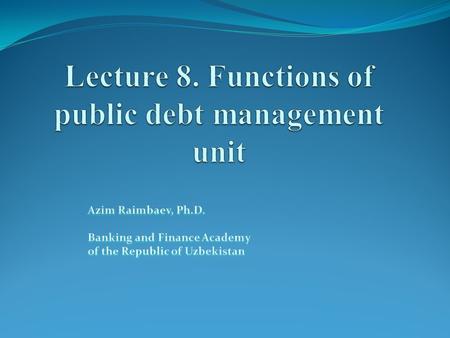 Lecture outline Risk factors in public debt management Diversification Liquidity and transparency Structure of public debt management unit.