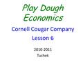 Play Dough Economics Cornell Cougar Company Lesson 6 2010-2011 Tuchek.