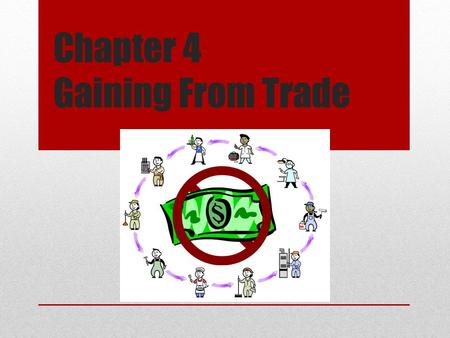 Chapter 4 Gaining From Trade. Question Is it better to be good at doing a lot of different things or to be great at one thing? Should people specialize.