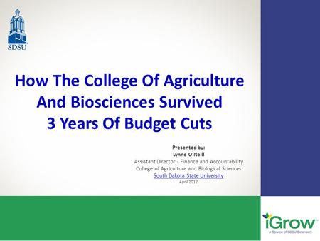 How The College Of Agriculture And Biosciences Survived 3 Years Of Budget Cuts Presented by: Lynne O’Neill Assistant Director - Finance and Accountability.