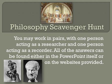 You may work in pairs, with one person acting as a researcher and one person acting as a recorder. All of the answers can be found either in the PowerPoint.