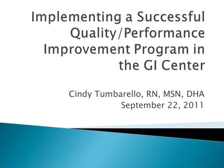 Cindy Tumbarello, RN, MSN, DHA September 22, 2011.