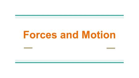 Forces and Motion. What is Forces and Motion? Here’s a quick overview. Don’t worry, we’ll go over it piece by piece.