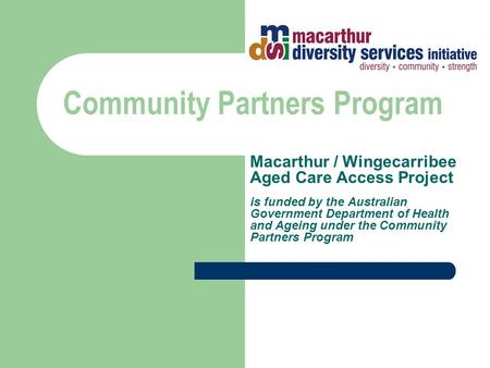 Community Partners Program Macarthur / Wingecarribee Aged Care Access Project is funded by the Australian Government Department of Health and Ageing under.