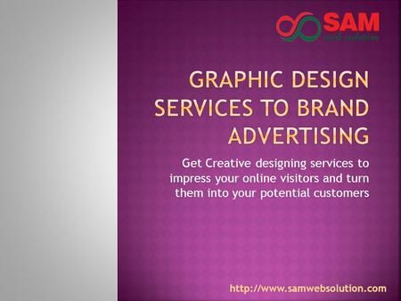 Get Creative designing services to impress your online visitors and turn them into your potential customers