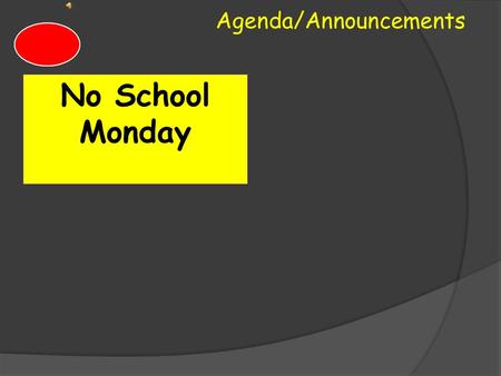 Agenda/Announcements No School Monday Agenda/Announcements HW/ Coming up: Nothing Goal(s): To practice social skills, get to know each other, know what.