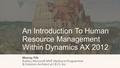 An Introduction To Human Resource Management Within Dynamics AX 2012 Murray Fife Author, Microsoft MVP, Mediocre Programmer & Solution Architect at I.B.I.S.