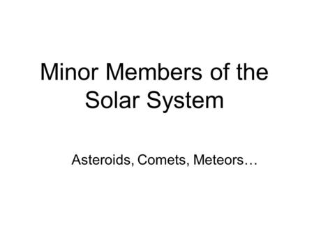 Minor Members of the Solar System Asteroids, Comets, Meteors…