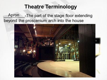 _________-The part of the stage floor extending beyond the proscenium arch into the house Theatre Terminology Apron.