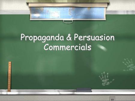 Propaganda & Persuasion Commercials. What you will do Learn to identify the types of propaganda & persuasion. Create a product to market. Write a script.