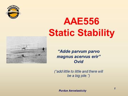 “Adde parvum parvo magnus acervus erir” Ovid Purdue Aeroelasticity