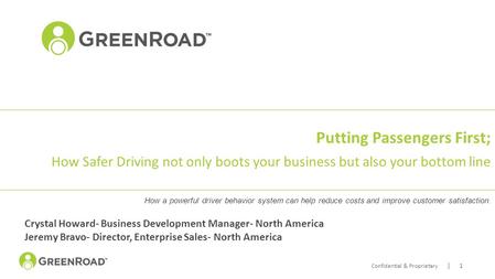 Confidential & Proprietary | 1 Putting Passengers First; How Safer Driving not only boots your business but also your bottom line How a powerful driver.