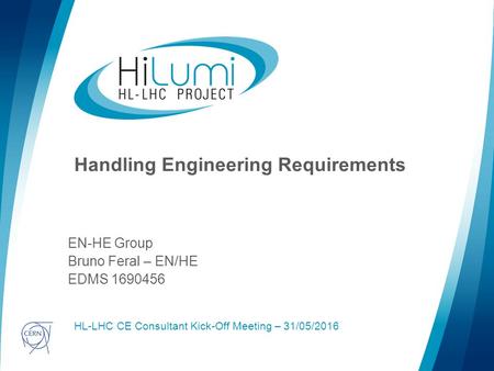 Logo area Handling Engineering Requirements EN-HE Group Bruno Feral – EN/HE EDMS 1690456 HL-LHC CE Consultant Kick-Off Meeting – 31/05/2016.