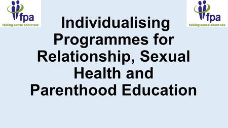 Individualising Programmes for Relationship, Sexual Health and Parenthood Education.