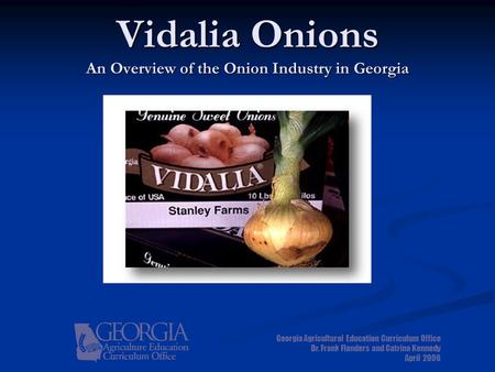 Vidalia Onions An Overview of the Onion Industry in Georgia Georgia Agricultural Education Curriculum Office Dr. Frank Flanders and Catrina Kennedy April.