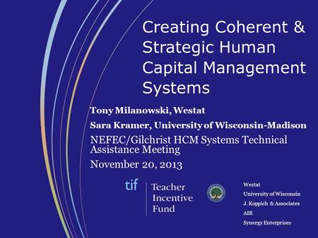 Westat University of Wisconsin J. Koppich & Associates AIR Synergy Enterprises Tony Milanowski, Westat Sara Kramer, University of Wisconsin-Madison NEFEC/Gilchrist.