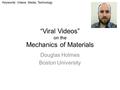 “Viral Videos” on the Mechanics of Materials Douglas Holmes Boston University Keywords: Videos, Media, Technology.