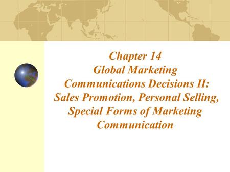 Chapter 14 Global Marketing Communications Decisions II: Sales Promotion, Personal Selling, Special Forms of Marketing Communication.