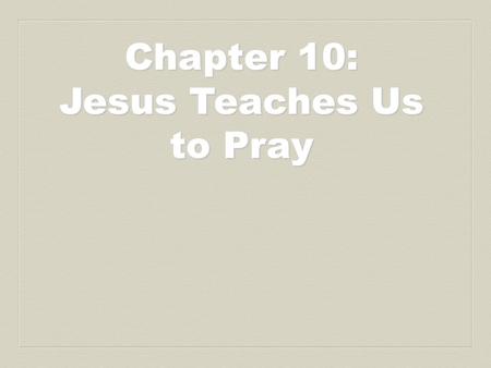 Chapter 10: Jesus Teaches Us to Pray. Prayer: Better for you to enter into life maimed than to go into Gehenna, into the unquenchable fire. MARK 9 Dear.