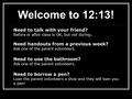 Welcome to 12:13! Need to talk with your friend? Before or after class is OK, but not during. Need handouts from a previous week? Ask one of the parent.