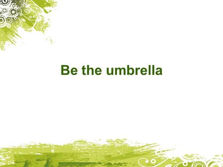 Be the umbrella. Luke 10:25-37 25 On one occasion an expert in the law stood up to test Jesus. Teacher, he asked, what must I do to inherit eternal.