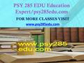 PSY 285 EDU Education Expert/psy285edu.com FOR MORE CLASSES VISIT www.psy285edu.com.