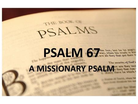 PSALM 1 PSALM 67 A MISSIONARY PSALM. ABRAHAMIC COVENANT Genesis 12:1 Now the LORD said to Abram, “Go from your country and your kindred and your father's.